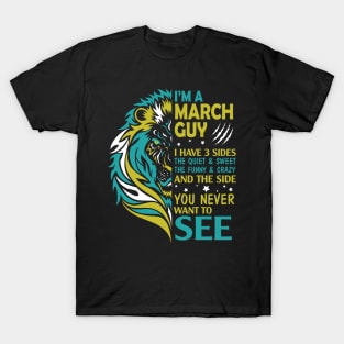 I'm A March Guy I Have 3 Sides The Wuiet Sweet The Funny Crazy And The Side You Never Want To See T-Shirt